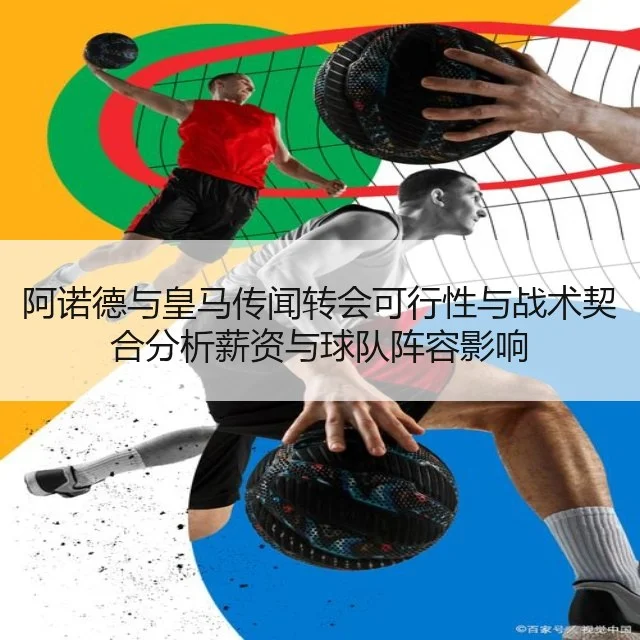 阿诺德与皇马传闻转会可行性与战术契合分析薪资与球队阵容影响（WorldCupChina）